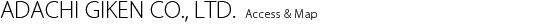 ADACHI GIKEN CO., LTD. / Access & Map